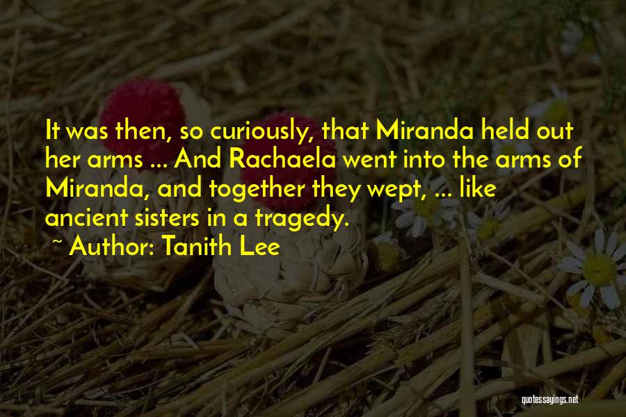 Tanith Lee Quotes: It Was Then, So Curiously, That Miranda Held Out Her Arms ... And Rachaela Went Into The Arms Of Miranda,