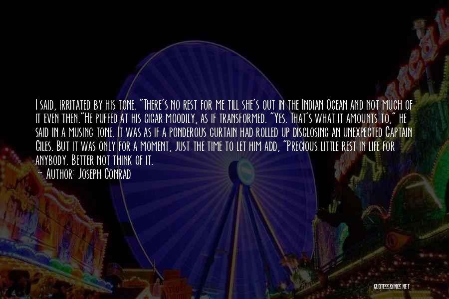 Joseph Conrad Quotes: I Said, Irritated By His Tone. There's No Rest For Me Till She's Out In The Indian Ocean And Not
