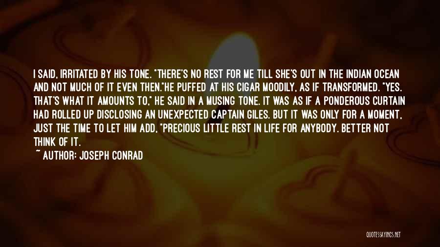 Joseph Conrad Quotes: I Said, Irritated By His Tone. There's No Rest For Me Till She's Out In The Indian Ocean And Not