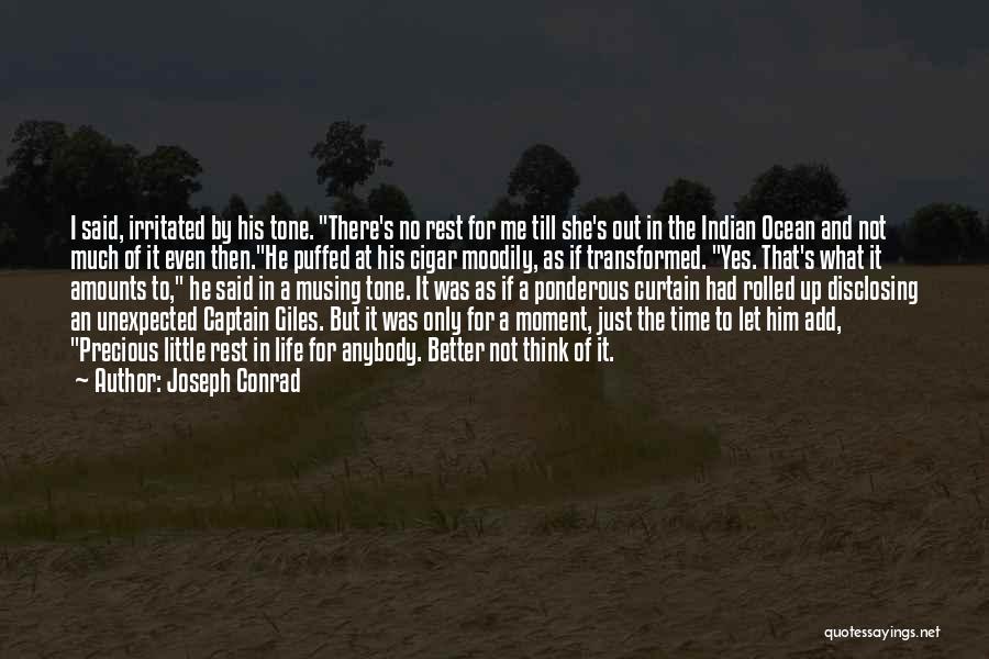 Joseph Conrad Quotes: I Said, Irritated By His Tone. There's No Rest For Me Till She's Out In The Indian Ocean And Not