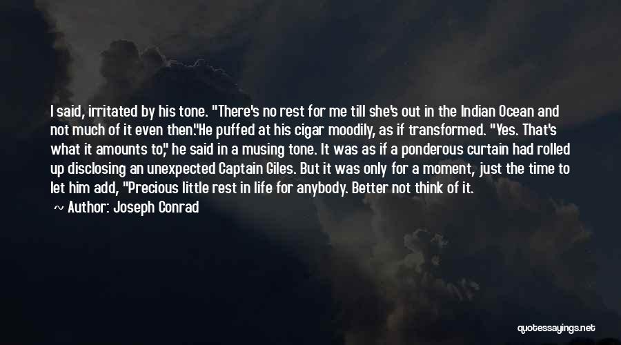 Joseph Conrad Quotes: I Said, Irritated By His Tone. There's No Rest For Me Till She's Out In The Indian Ocean And Not
