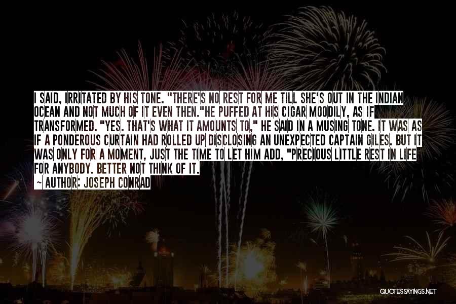 Joseph Conrad Quotes: I Said, Irritated By His Tone. There's No Rest For Me Till She's Out In The Indian Ocean And Not