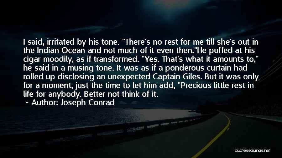 Joseph Conrad Quotes: I Said, Irritated By His Tone. There's No Rest For Me Till She's Out In The Indian Ocean And Not