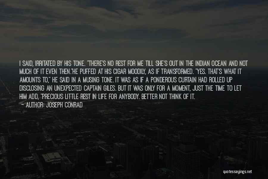 Joseph Conrad Quotes: I Said, Irritated By His Tone. There's No Rest For Me Till She's Out In The Indian Ocean And Not