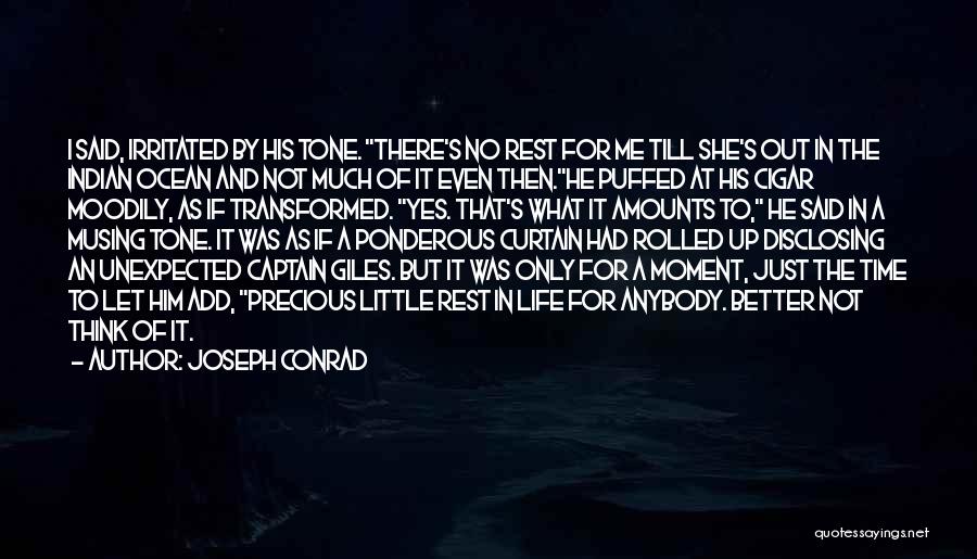 Joseph Conrad Quotes: I Said, Irritated By His Tone. There's No Rest For Me Till She's Out In The Indian Ocean And Not