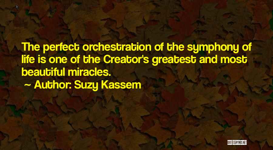 Suzy Kassem Quotes: The Perfect Orchestration Of The Symphony Of Life Is One Of The Creator's Greatest And Most Beautiful Miracles.