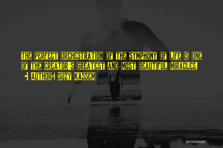 Suzy Kassem Quotes: The Perfect Orchestration Of The Symphony Of Life Is One Of The Creator's Greatest And Most Beautiful Miracles.