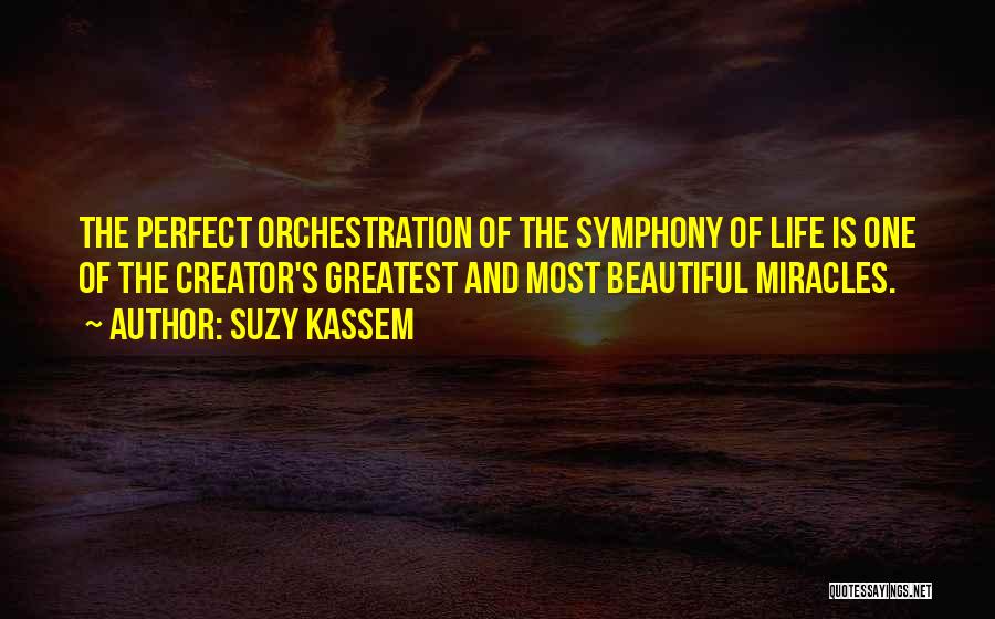 Suzy Kassem Quotes: The Perfect Orchestration Of The Symphony Of Life Is One Of The Creator's Greatest And Most Beautiful Miracles.