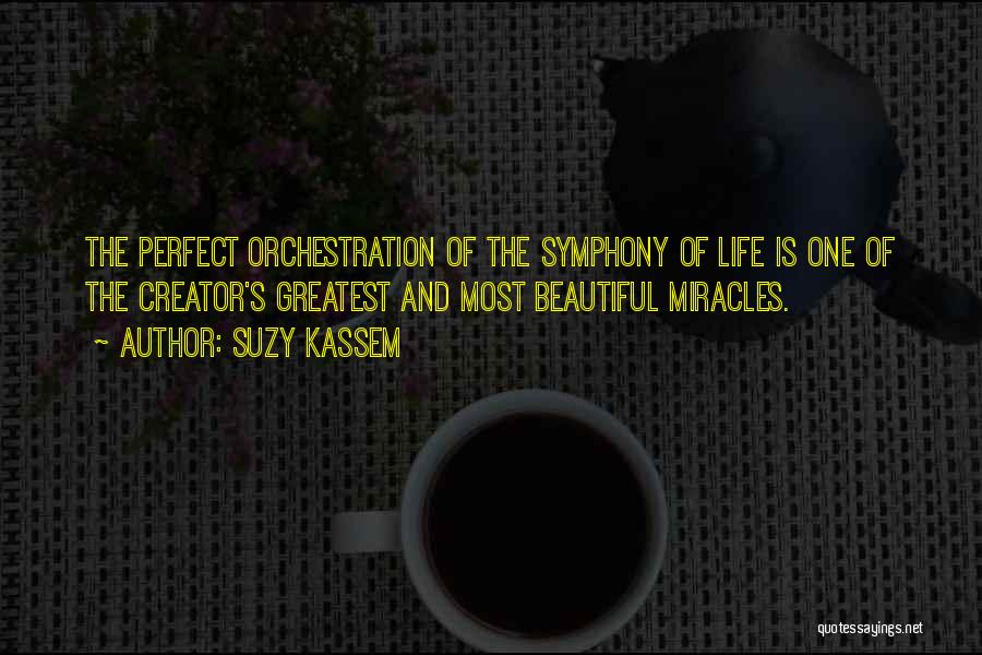 Suzy Kassem Quotes: The Perfect Orchestration Of The Symphony Of Life Is One Of The Creator's Greatest And Most Beautiful Miracles.