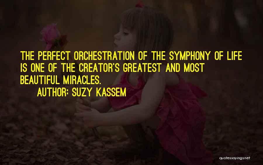 Suzy Kassem Quotes: The Perfect Orchestration Of The Symphony Of Life Is One Of The Creator's Greatest And Most Beautiful Miracles.