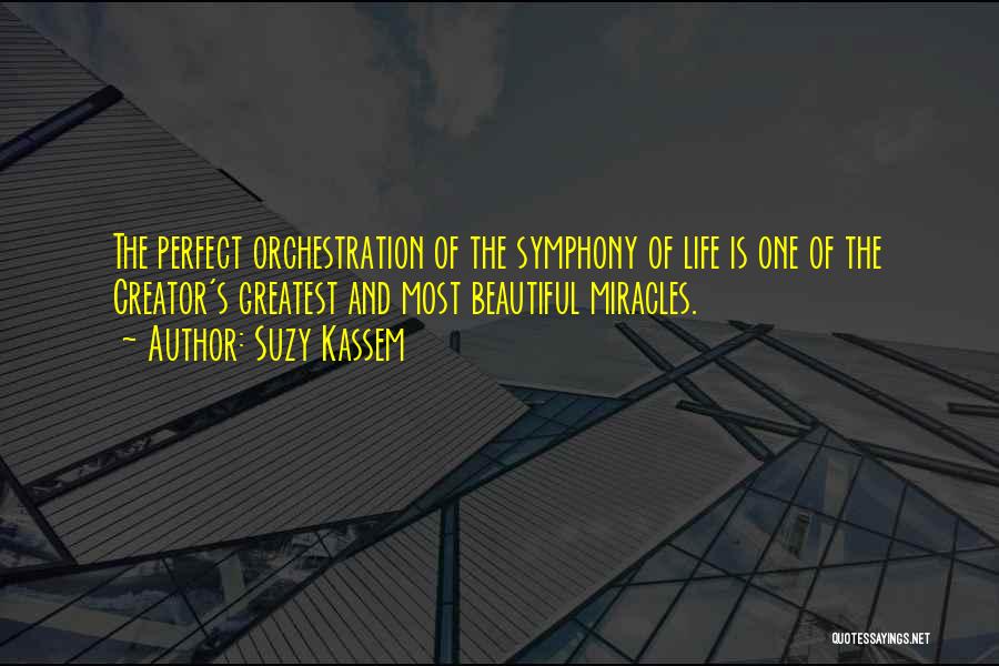 Suzy Kassem Quotes: The Perfect Orchestration Of The Symphony Of Life Is One Of The Creator's Greatest And Most Beautiful Miracles.