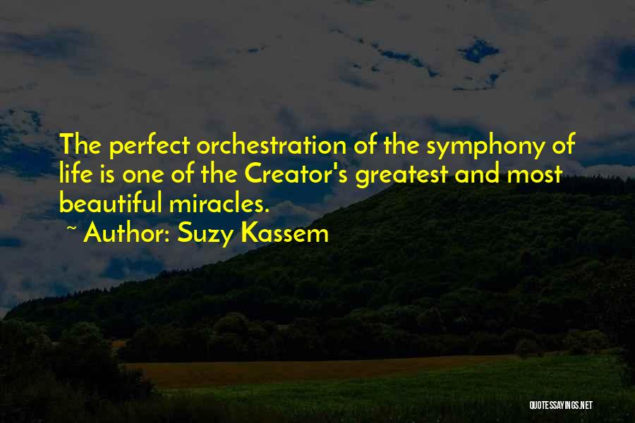 Suzy Kassem Quotes: The Perfect Orchestration Of The Symphony Of Life Is One Of The Creator's Greatest And Most Beautiful Miracles.