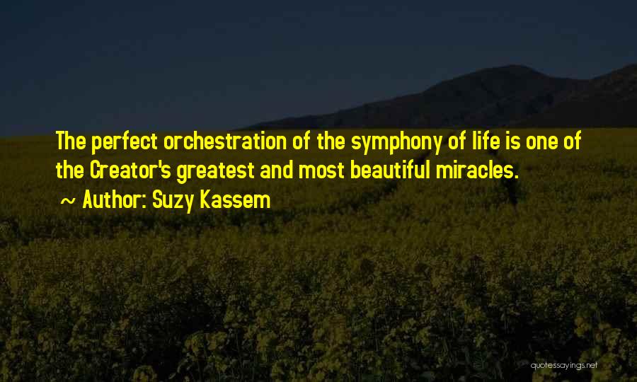 Suzy Kassem Quotes: The Perfect Orchestration Of The Symphony Of Life Is One Of The Creator's Greatest And Most Beautiful Miracles.