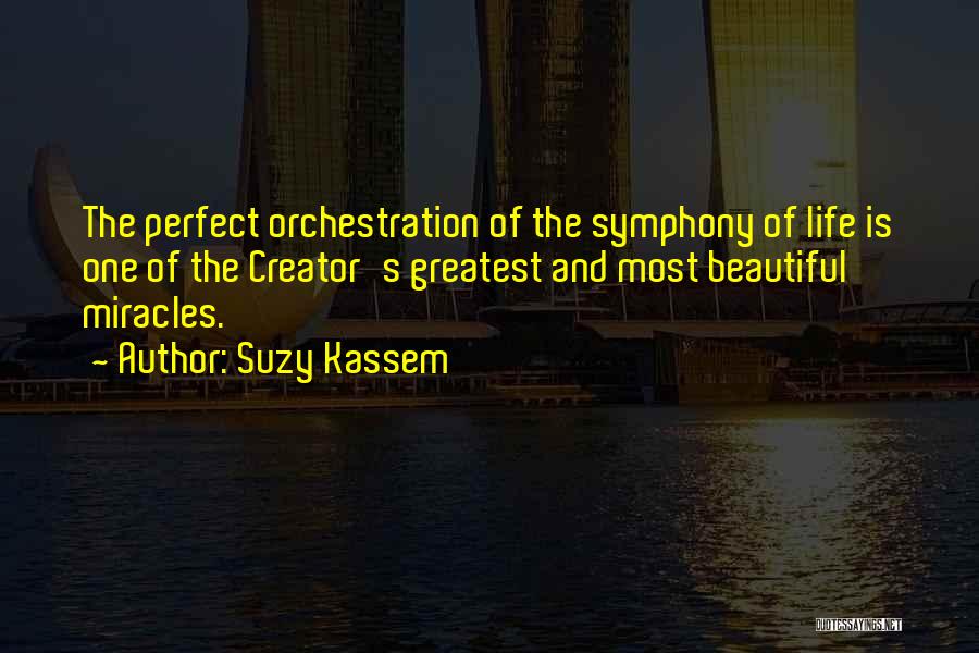 Suzy Kassem Quotes: The Perfect Orchestration Of The Symphony Of Life Is One Of The Creator's Greatest And Most Beautiful Miracles.