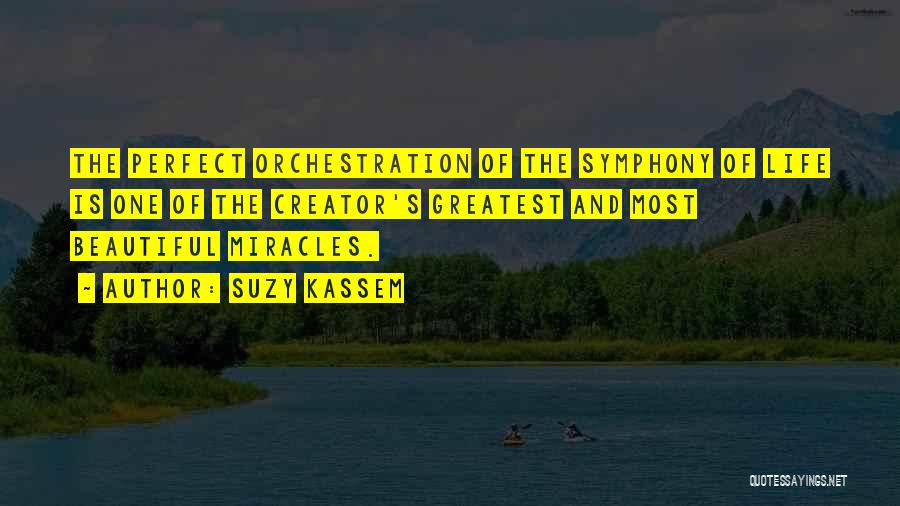 Suzy Kassem Quotes: The Perfect Orchestration Of The Symphony Of Life Is One Of The Creator's Greatest And Most Beautiful Miracles.