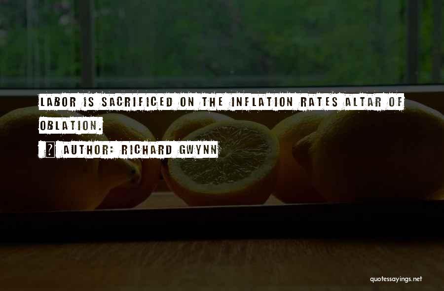 Richard Gwynn Quotes: Labor Is Sacrificed On The Inflation Rates Altar Of Oblation.