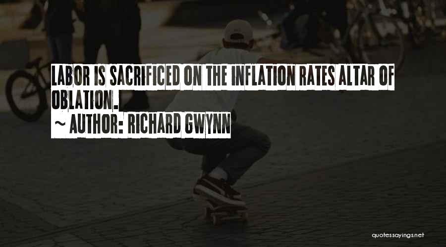 Richard Gwynn Quotes: Labor Is Sacrificed On The Inflation Rates Altar Of Oblation.