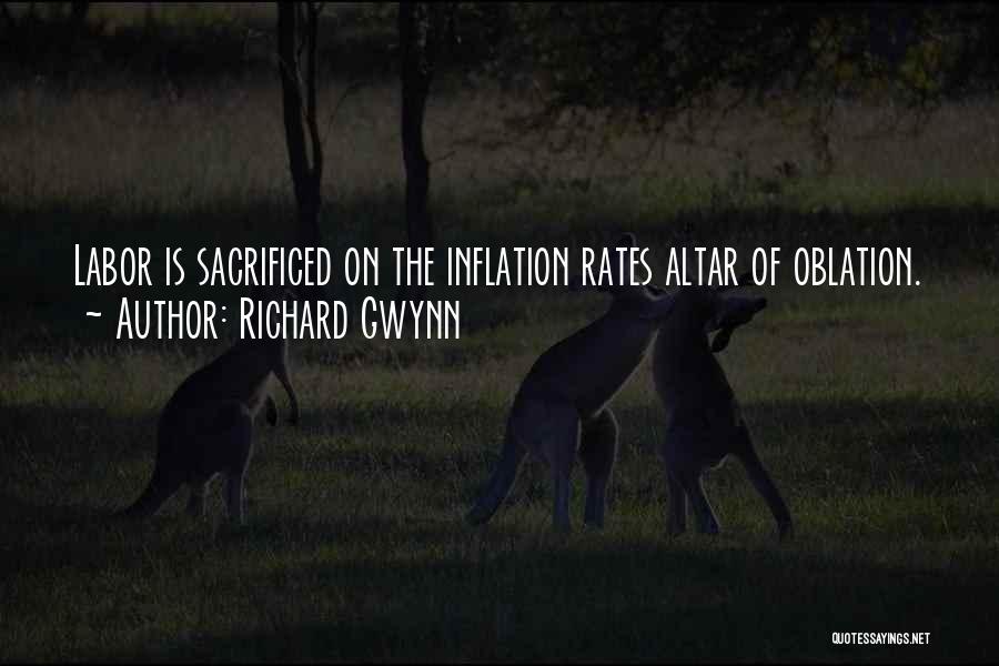 Richard Gwynn Quotes: Labor Is Sacrificed On The Inflation Rates Altar Of Oblation.