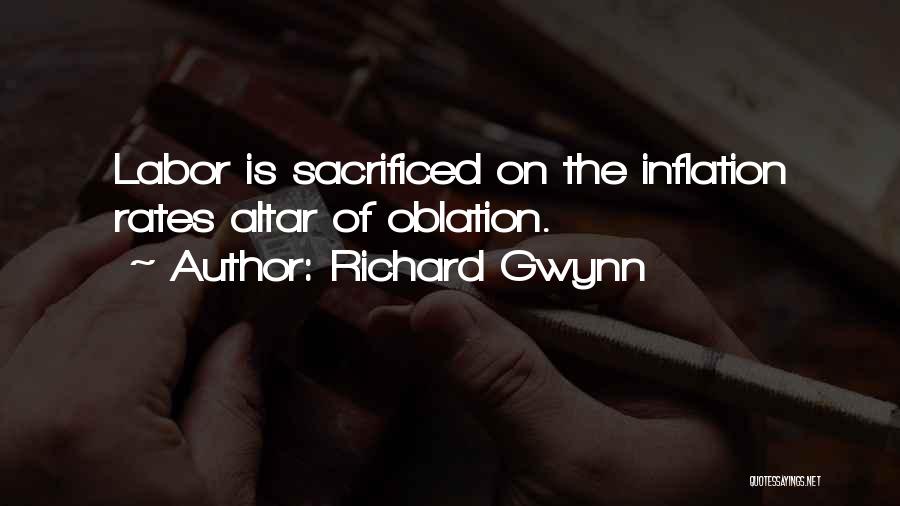 Richard Gwynn Quotes: Labor Is Sacrificed On The Inflation Rates Altar Of Oblation.