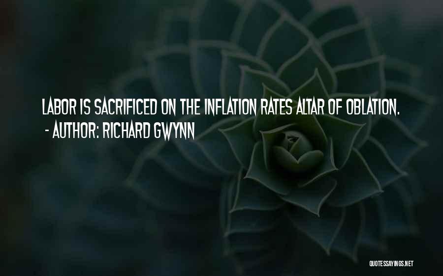 Richard Gwynn Quotes: Labor Is Sacrificed On The Inflation Rates Altar Of Oblation.