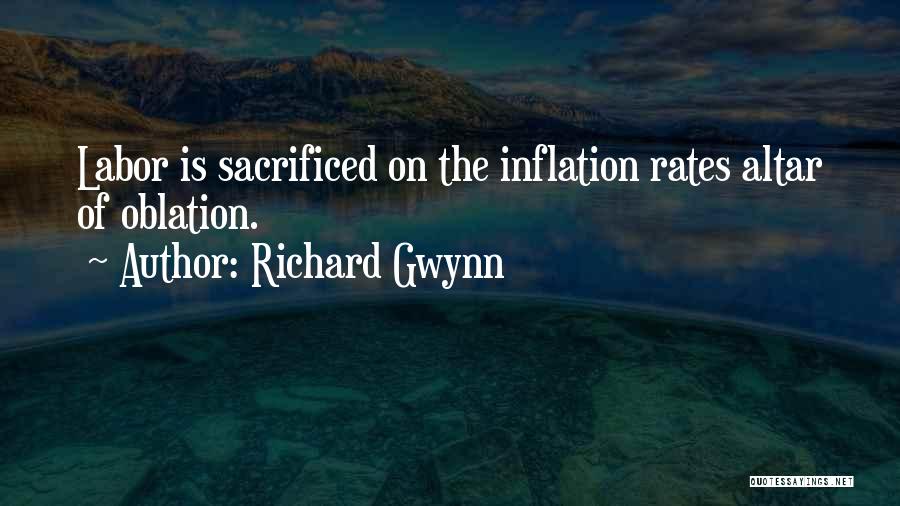 Richard Gwynn Quotes: Labor Is Sacrificed On The Inflation Rates Altar Of Oblation.