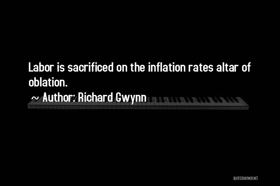 Richard Gwynn Quotes: Labor Is Sacrificed On The Inflation Rates Altar Of Oblation.