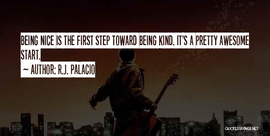 R.J. Palacio Quotes: Being Nice Is The First Step Toward Being Kind. It's A Pretty Awesome Start.