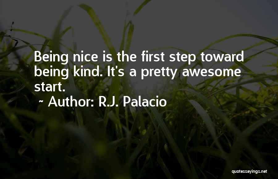 R.J. Palacio Quotes: Being Nice Is The First Step Toward Being Kind. It's A Pretty Awesome Start.