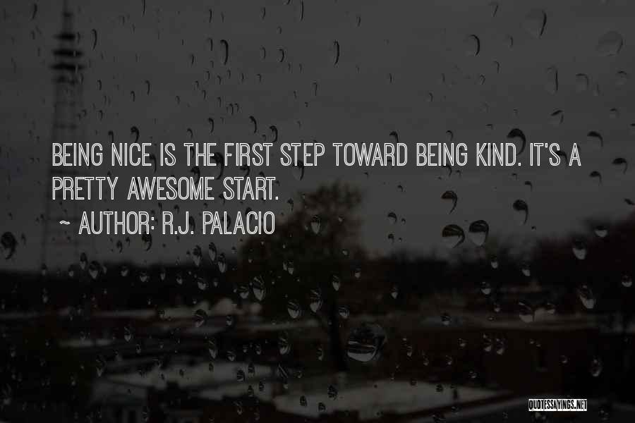 R.J. Palacio Quotes: Being Nice Is The First Step Toward Being Kind. It's A Pretty Awesome Start.