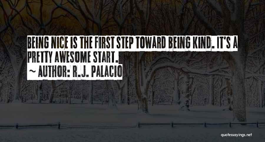 R.J. Palacio Quotes: Being Nice Is The First Step Toward Being Kind. It's A Pretty Awesome Start.