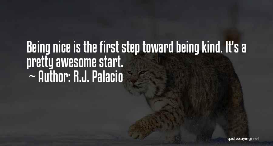 R.J. Palacio Quotes: Being Nice Is The First Step Toward Being Kind. It's A Pretty Awesome Start.