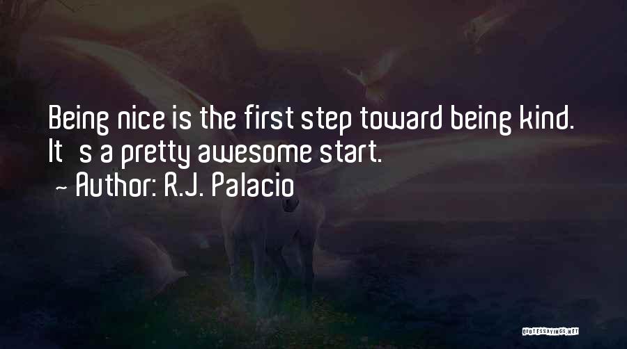 R.J. Palacio Quotes: Being Nice Is The First Step Toward Being Kind. It's A Pretty Awesome Start.