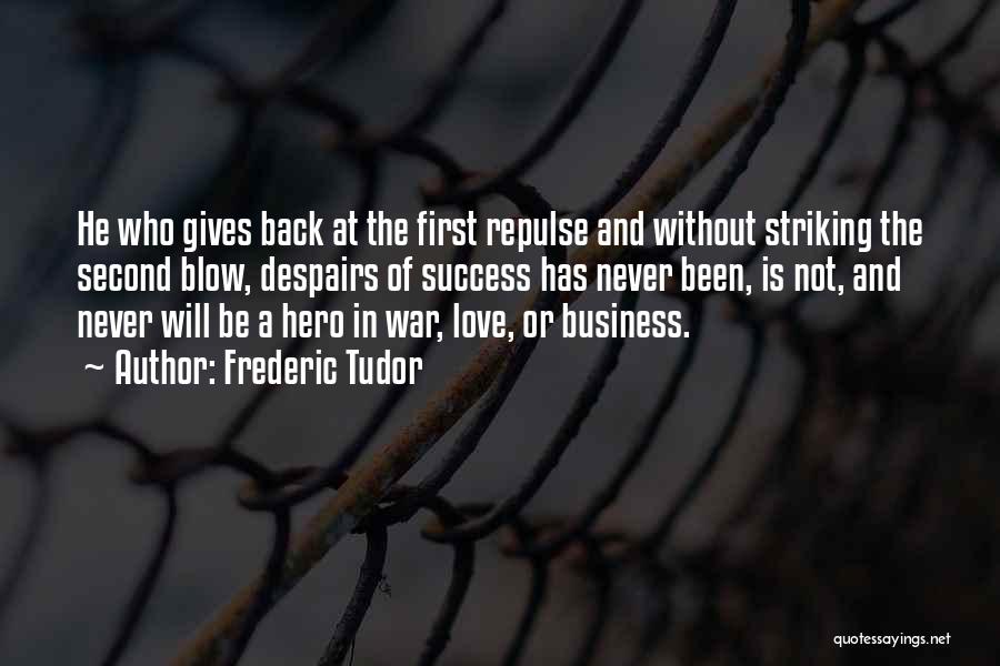 Frederic Tudor Quotes: He Who Gives Back At The First Repulse And Without Striking The Second Blow, Despairs Of Success Has Never Been,