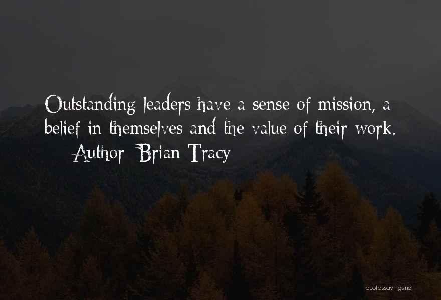 Brian Tracy Quotes: Outstanding Leaders Have A Sense Of Mission, A Belief In Themselves And The Value Of Their Work.