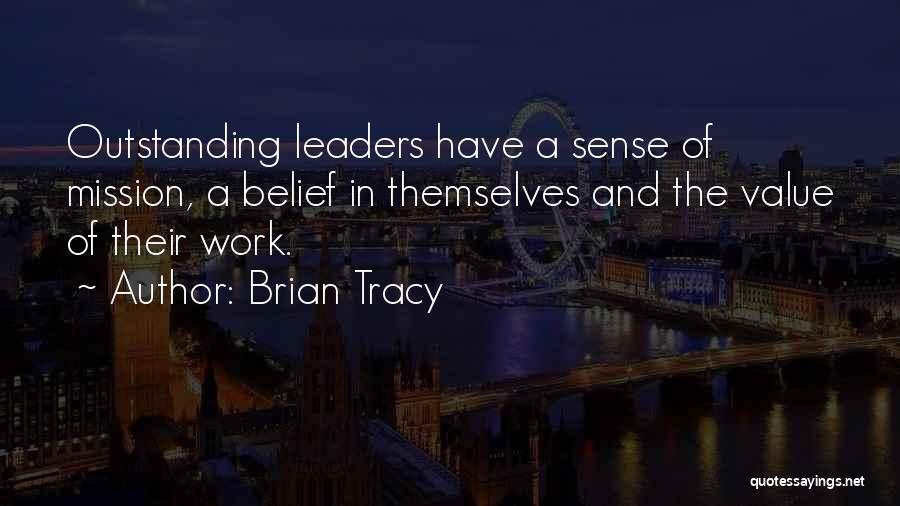 Brian Tracy Quotes: Outstanding Leaders Have A Sense Of Mission, A Belief In Themselves And The Value Of Their Work.