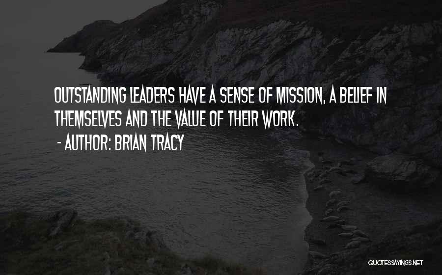 Brian Tracy Quotes: Outstanding Leaders Have A Sense Of Mission, A Belief In Themselves And The Value Of Their Work.