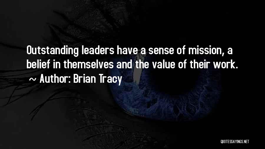 Brian Tracy Quotes: Outstanding Leaders Have A Sense Of Mission, A Belief In Themselves And The Value Of Their Work.