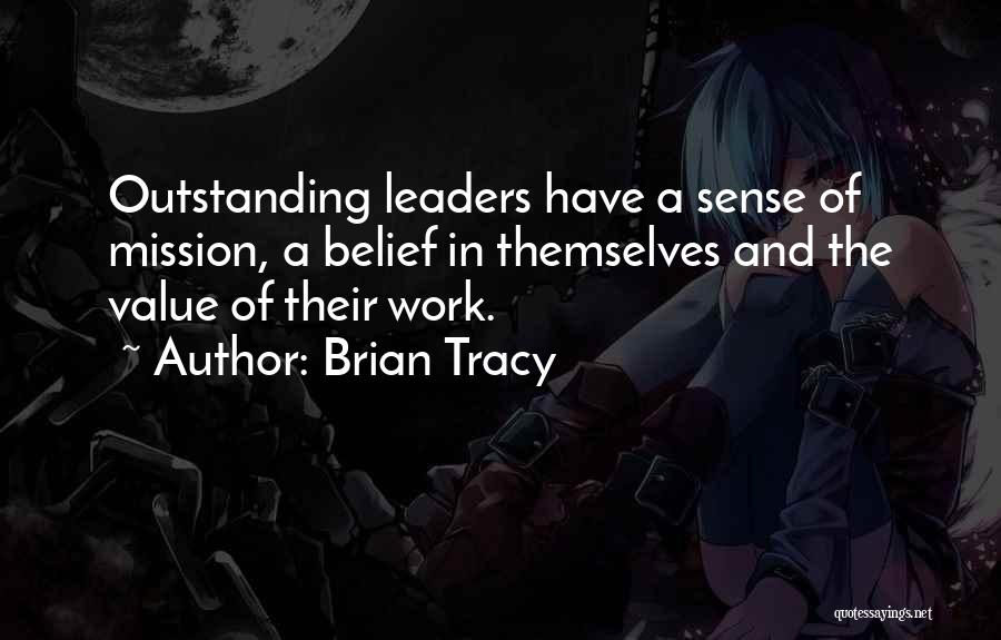 Brian Tracy Quotes: Outstanding Leaders Have A Sense Of Mission, A Belief In Themselves And The Value Of Their Work.