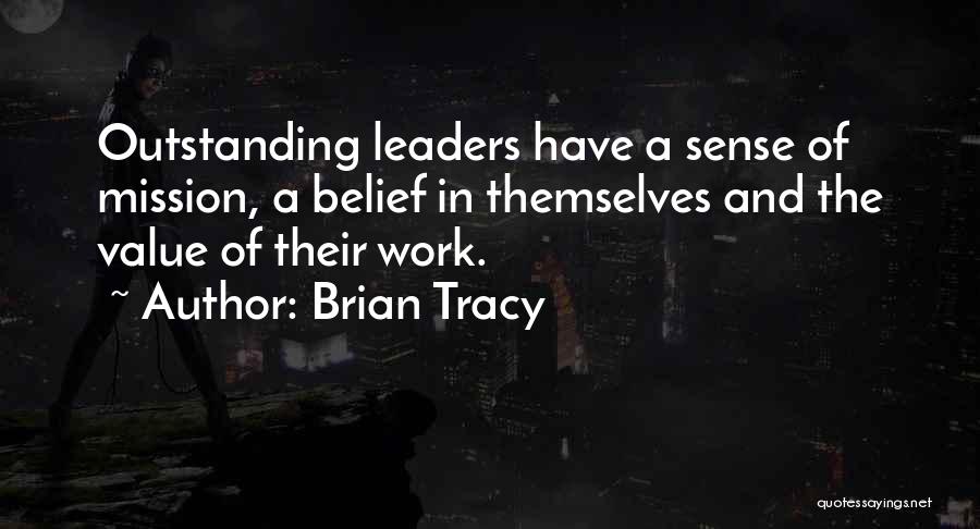 Brian Tracy Quotes: Outstanding Leaders Have A Sense Of Mission, A Belief In Themselves And The Value Of Their Work.