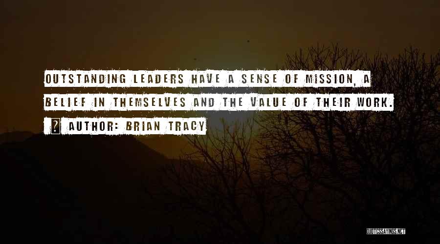 Brian Tracy Quotes: Outstanding Leaders Have A Sense Of Mission, A Belief In Themselves And The Value Of Their Work.