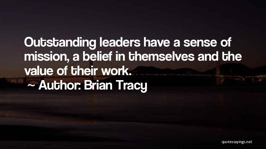 Brian Tracy Quotes: Outstanding Leaders Have A Sense Of Mission, A Belief In Themselves And The Value Of Their Work.