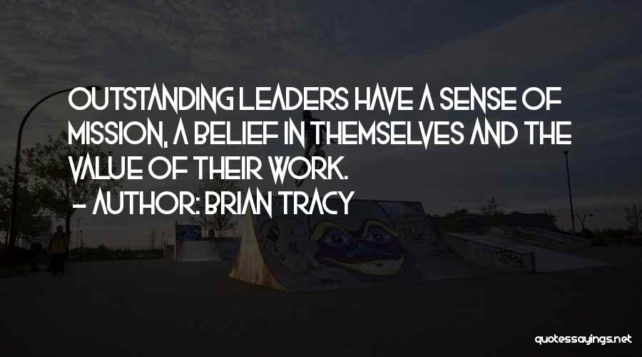 Brian Tracy Quotes: Outstanding Leaders Have A Sense Of Mission, A Belief In Themselves And The Value Of Their Work.