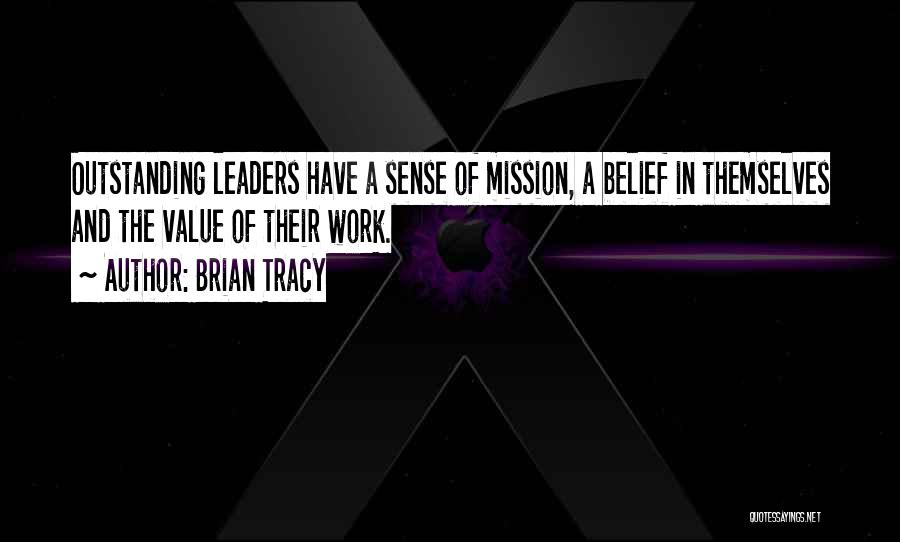 Brian Tracy Quotes: Outstanding Leaders Have A Sense Of Mission, A Belief In Themselves And The Value Of Their Work.