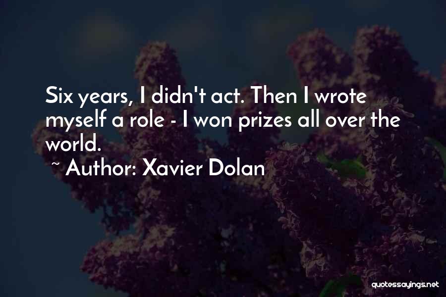 Xavier Dolan Quotes: Six Years, I Didn't Act. Then I Wrote Myself A Role - I Won Prizes All Over The World.
