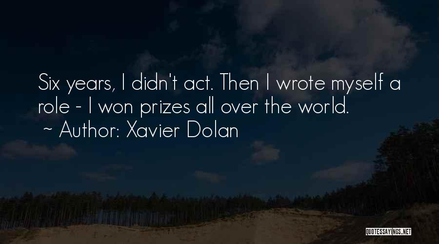Xavier Dolan Quotes: Six Years, I Didn't Act. Then I Wrote Myself A Role - I Won Prizes All Over The World.