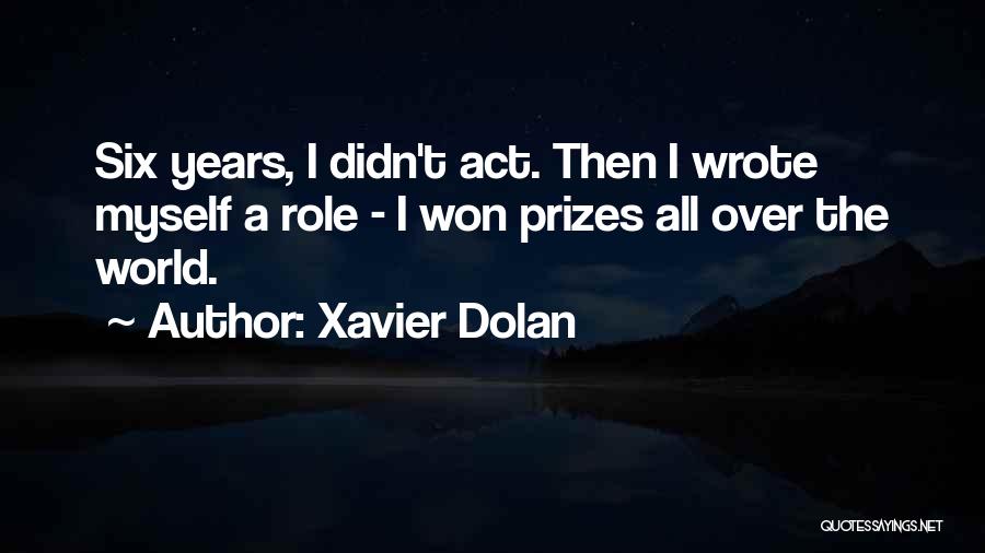 Xavier Dolan Quotes: Six Years, I Didn't Act. Then I Wrote Myself A Role - I Won Prizes All Over The World.