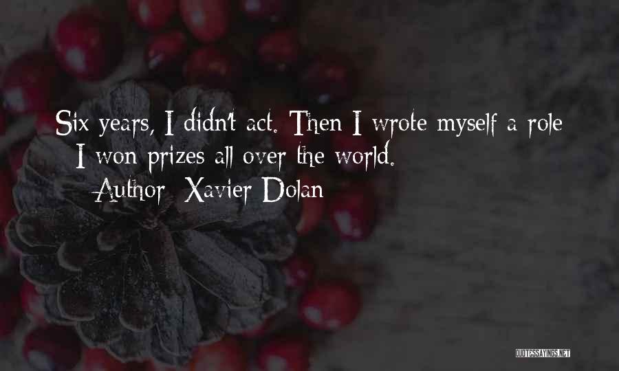 Xavier Dolan Quotes: Six Years, I Didn't Act. Then I Wrote Myself A Role - I Won Prizes All Over The World.