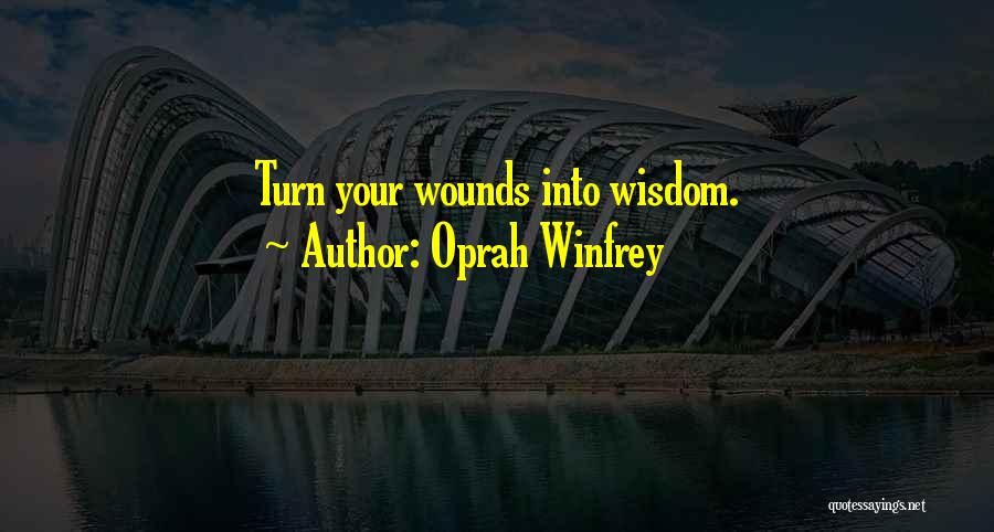 Oprah Winfrey Quotes: Turn Your Wounds Into Wisdom.