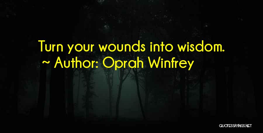 Oprah Winfrey Quotes: Turn Your Wounds Into Wisdom.