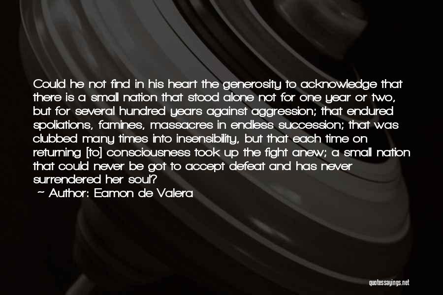 Eamon De Valera Quotes: Could He Not Find In His Heart The Generosity To Acknowledge That There Is A Small Nation That Stood Alone